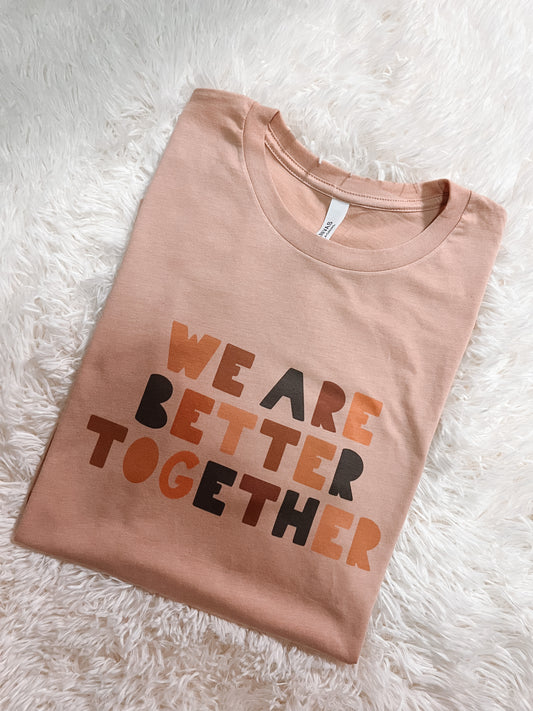 We Are Better Together Tee